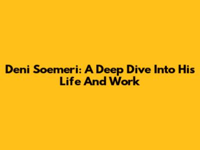 Deni Soemeri: A Deep Dive Into His Life And Work