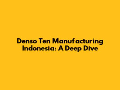 Denso Ten Manufacturing Indonesia: A Deep Dive
