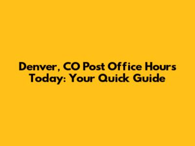 Denver, CO Post Office Hours Today: Your Quick Guide