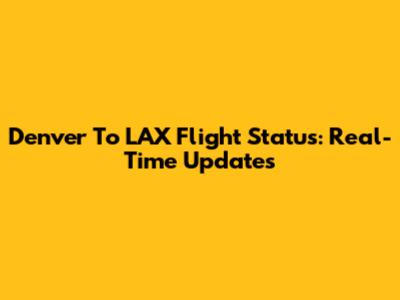 Denver To LAX Flight Status: Real-Time Updates