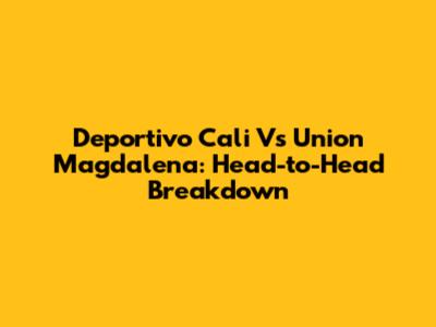 Deportivo Cali Vs Union Magdalena: Head-to-Head Breakdown