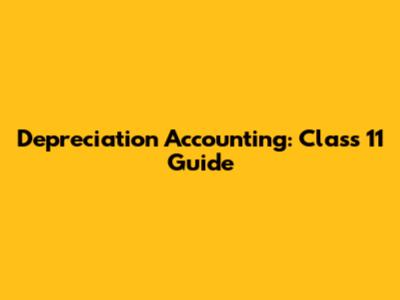 Depreciation Accounting: Class 11 Guide