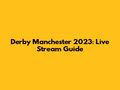 Derby Manchester 2023: Live Stream Guide