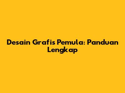 Desain Grafis Pemula: Panduan Lengkap