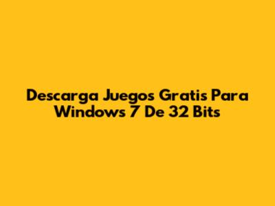 Descarga Juegos Gratis Para Windows 7 De 32 Bits
