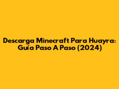 Descarga Minecraft Para Huayra: Guía Paso A Paso (2024)