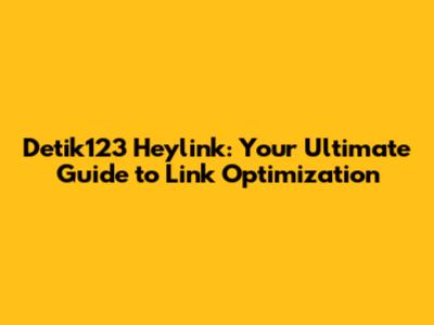 Detik123 Heylink: Your Ultimate Guide to Link Optimization