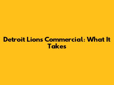 Detroit Lions Commercial: What It Takes