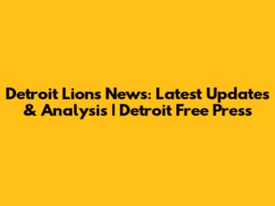 Detroit Lions News: Latest Updates & Analysis | Detroit Free Press