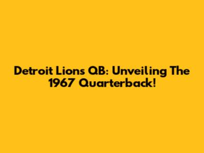Detroit Lions QB: Unveiling The 1967 Quarterback!