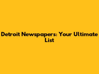Detroit Newspapers: Your Ultimate List