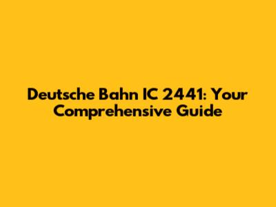 Deutsche Bahn IC 2441: Your Comprehensive Guide