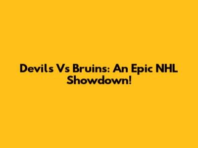 Devils Vs Bruins: An Epic NHL Showdown!