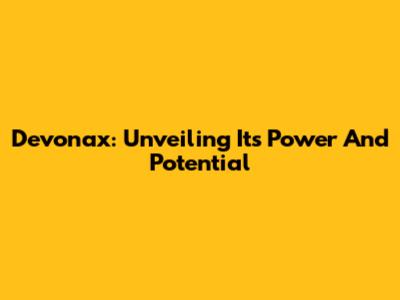 Devonax: Unveiling Its Power And Potential
