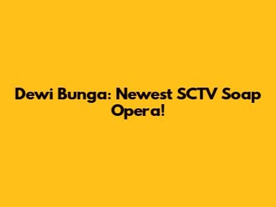 Dewi Bunga: Newest SCTV Soap Opera!