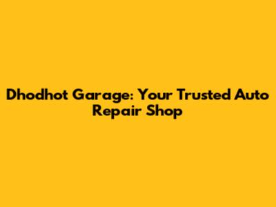 Dhodhot Garage: Your Trusted Auto Repair Shop