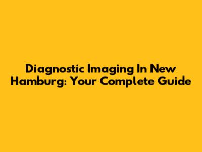 Diagnostic Imaging In New Hamburg: Your Complete Guide