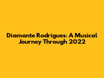 Diamante Rodrigues: A Musical Journey Through 2022