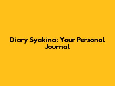 Diary Syakina: Your Personal Journal
