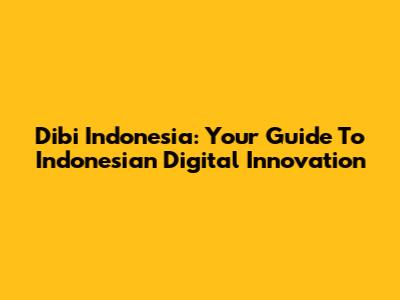 Dibi Indonesia: Your Guide To Indonesian Digital Innovation