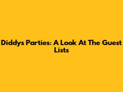 Diddy's Parties: A Look At The Guest Lists
