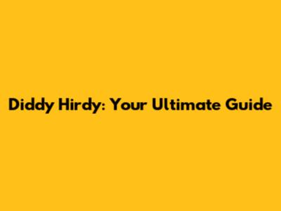Diddy Hirdy: Your Ultimate Guide