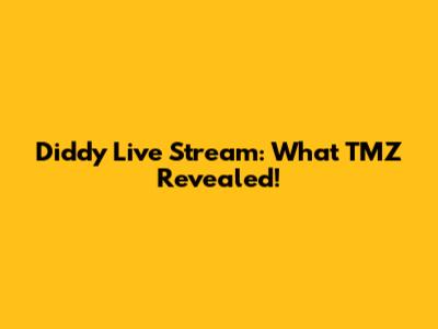 Diddy Live Stream: What TMZ Revealed!