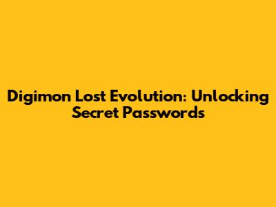 Digimon Lost Evolution: Unlocking Secret Passwords