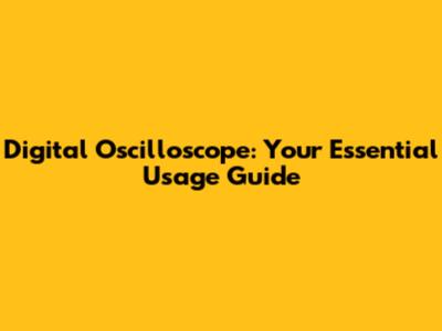 Digital Oscilloscope: Your Essential Usage Guide