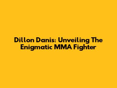 Dillon Danis: Unveiling The Enigmatic MMA Fighter