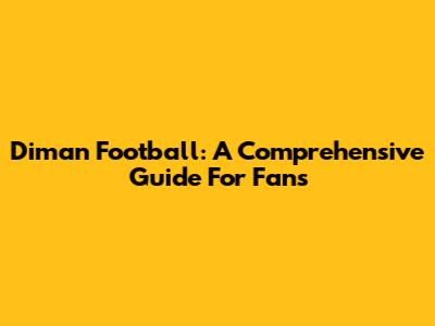 Diman Football: A Comprehensive Guide For Fans