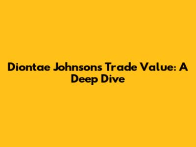 Diontae Johnson's Trade Value: A Deep Dive