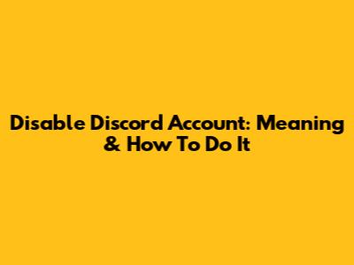 Disable Discord Account: Meaning & How To Do It