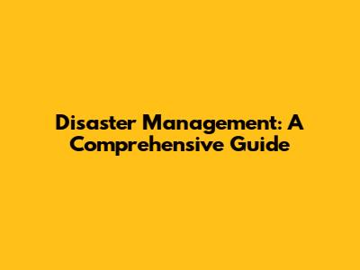 Disaster Management: A Comprehensive Guide