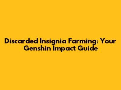 Discarded Insignia Farming: Your Genshin Impact Guide