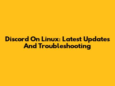 Discord On Linux: Latest Updates And Troubleshooting
