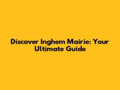 Discover Inghem Mairie: Your Ultimate Guide