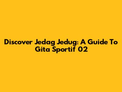 Discover Jedag Jedug: A Guide To "Gita Sportif 02"