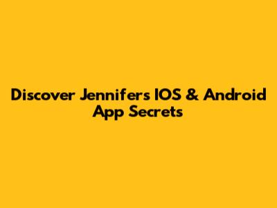 Discover Jennifer's IOS & Android App Secrets