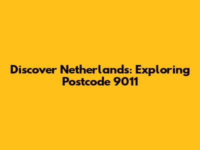 Discover Netherlands: Exploring Postcode 9011