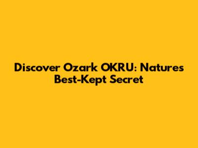 Discover Ozark OKRU: Nature's Best-Kept Secret