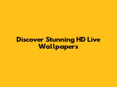 Discover Stunning HD Live Wallpapers