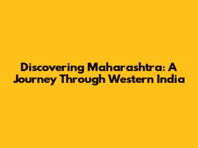 Discovering Maharashtra: A Journey Through Western India