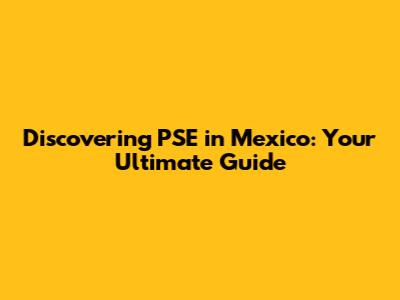 Discovering PSE in Mexico: Your Ultimate Guide