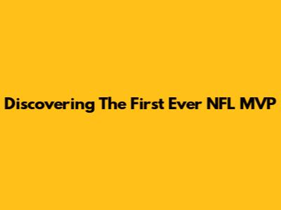 Discovering The First Ever NFL MVP