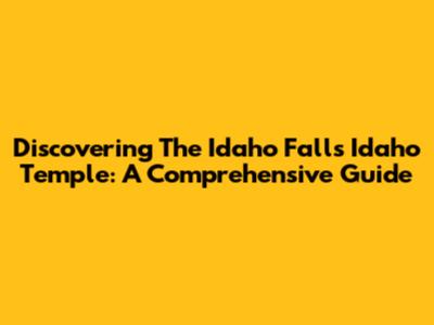 Discovering The Idaho Falls Idaho Temple: A Comprehensive Guide