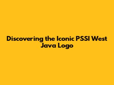 Discovering the Iconic PSSI West Java Logo