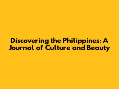 Discovering the Philippines: A Journal of Culture and Beauty