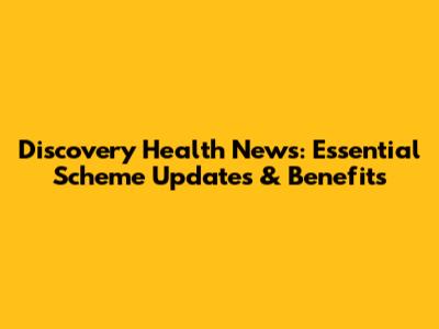 Discovery Health News: Essential Scheme Updates & Benefits