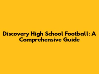 Discovery High School Football: A Comprehensive Guide